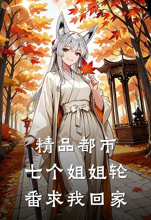 精品都市：七个姐姐轮番求我回家