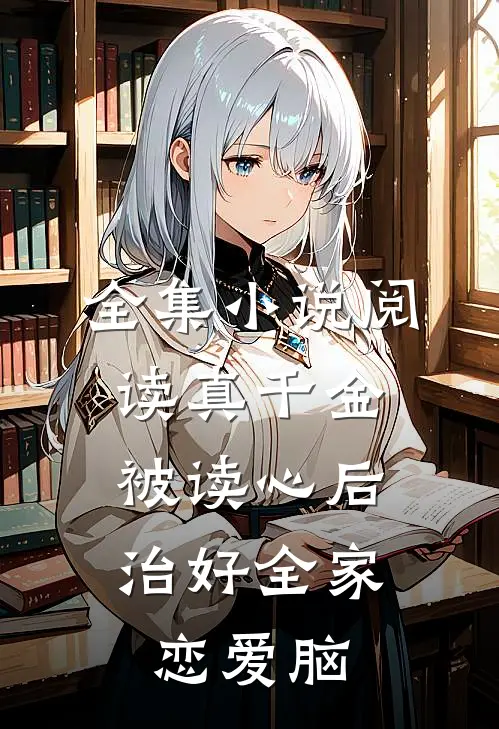 全集小说阅读真千金被读心后，治好全家恋爱脑