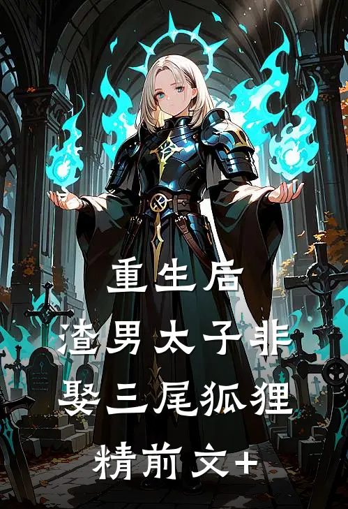 重生后，渣男太子非娶三尾狐狸精前文+