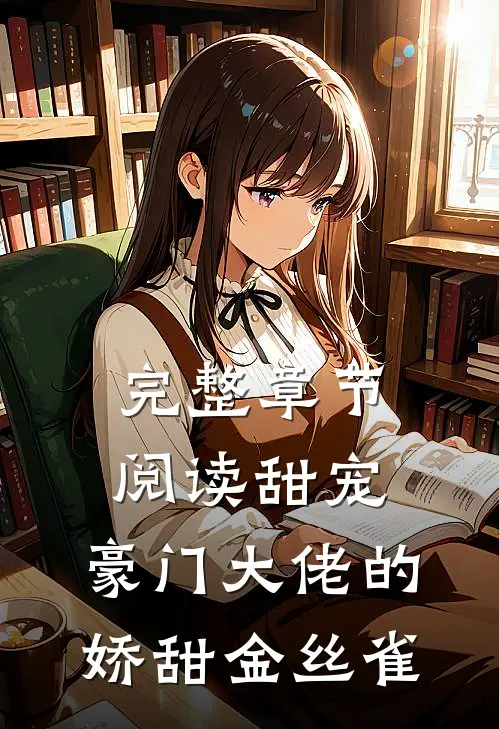 完整章节阅读甜宠：豪门大佬的娇甜金丝雀