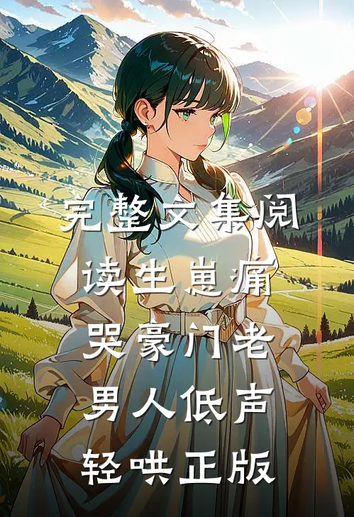 完整文集阅读生崽痛哭豪门老男人低声轻哄正版