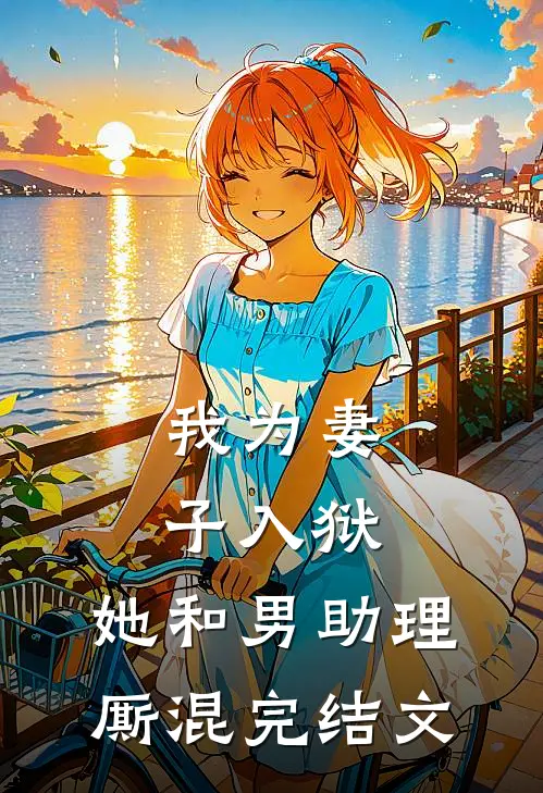 我为妻子入狱，她和男助理厮混完结文