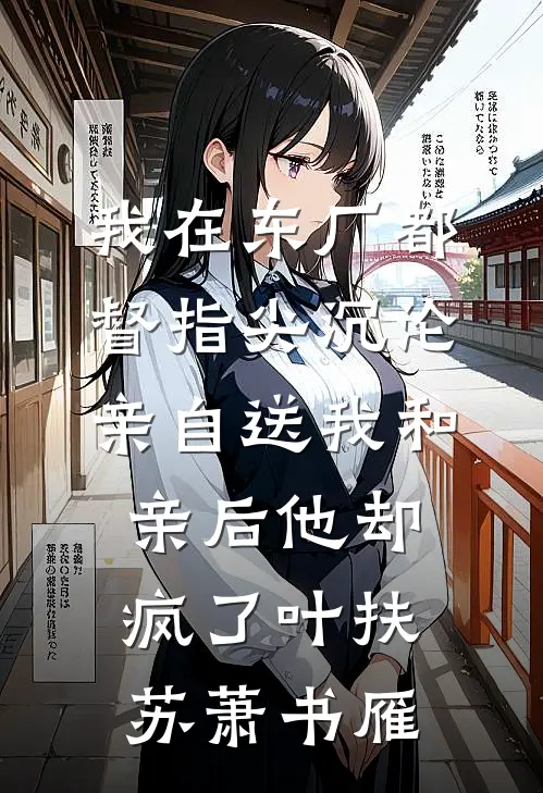 我在东厂都督指尖沉沦，亲自送我和亲后他却疯了叶扶苏萧书雁