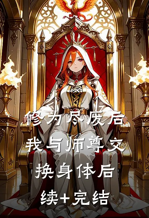 修为尽废后我与师尊交换身体后续+完结