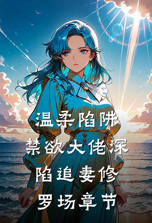 温柔陷阱：禁欲大佬深陷追妻修罗场章节