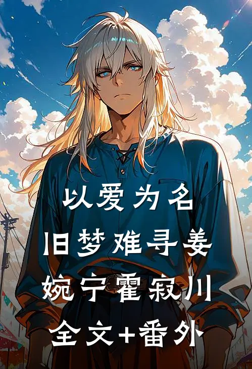 以爱为名，旧梦难寻姜婉宁霍寂川全文+番外
