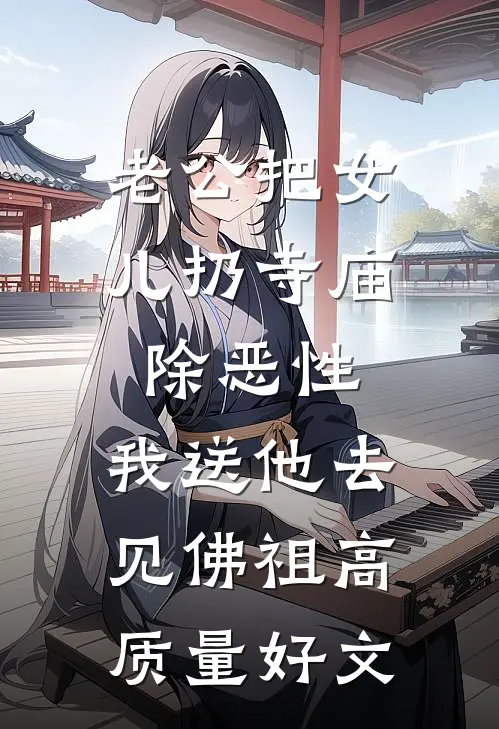 老公把女儿扔寺庙除恶性，我送他去见佛祖高质量好文