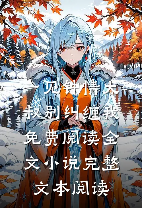 一见钟情大叔别纠缠我免费阅读全文小说完整文本阅读
