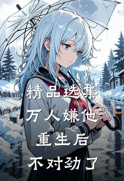 精品选集万人嫌他重生后,不对劲了