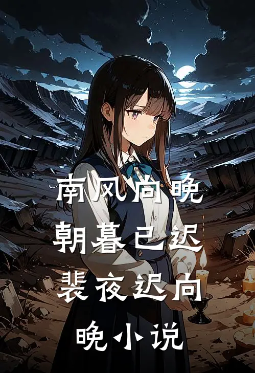 南风向晚，朝暮已迟裴夜迟向晚小说