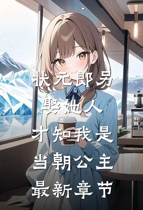 状元郎另娶她人，才知我是当朝公主最新章节