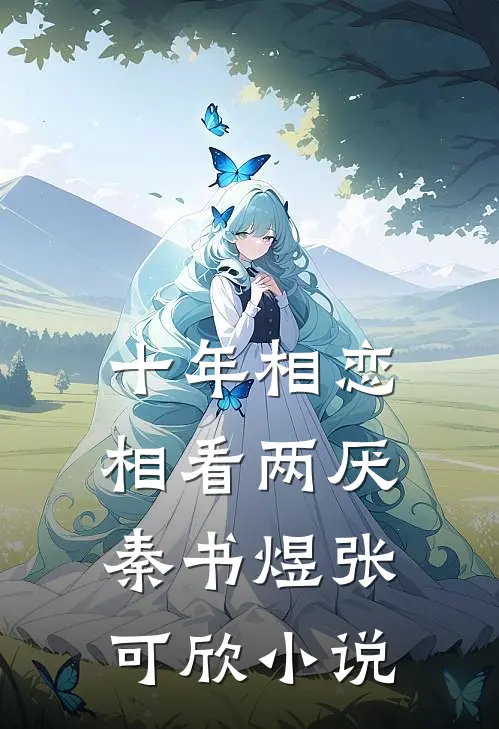 十年相恋，相看两厌秦书煜张可欣小说