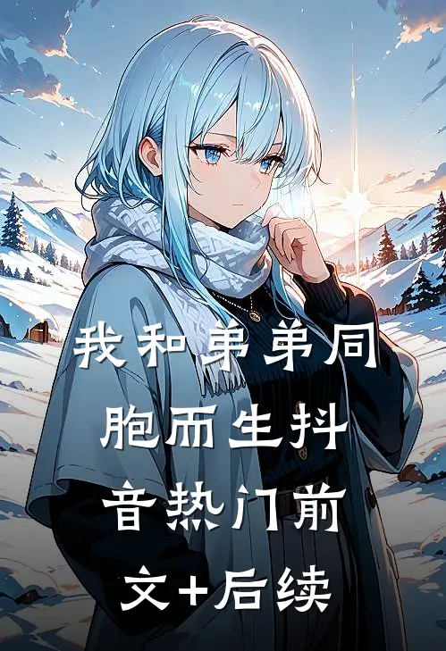 我和弟弟同胞而生抖音热门前文+后续
