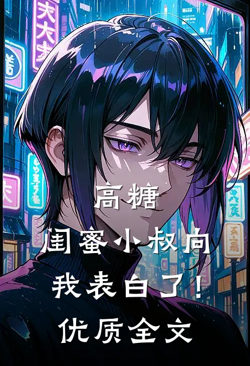 高糖：闺蜜小叔向我表白了！优质全文
