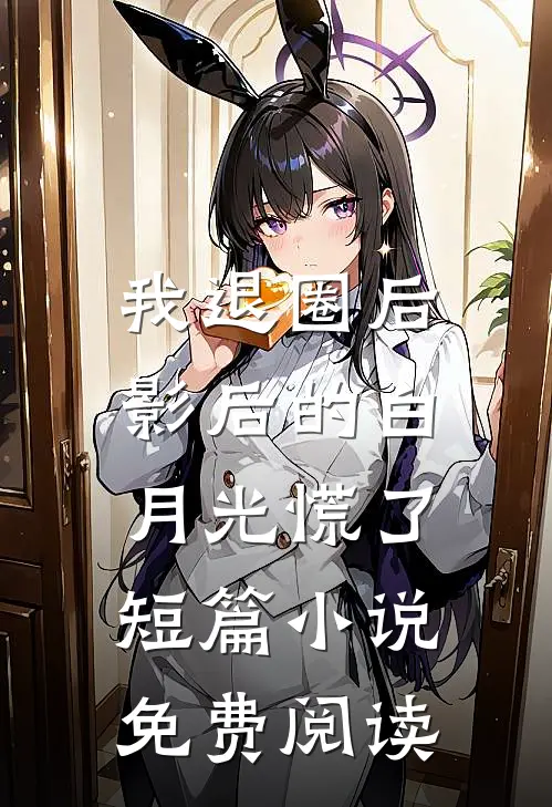 我退圈后，影后的白月光慌了短篇小说免费阅读