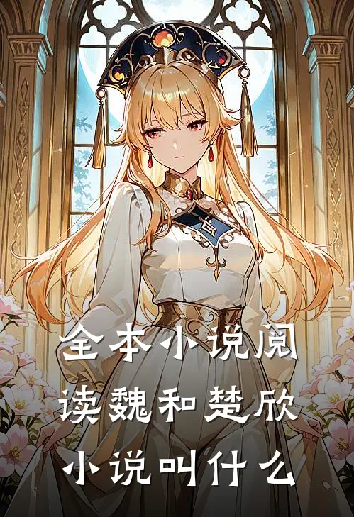 全本小说阅读魏和楚欣小说叫什么