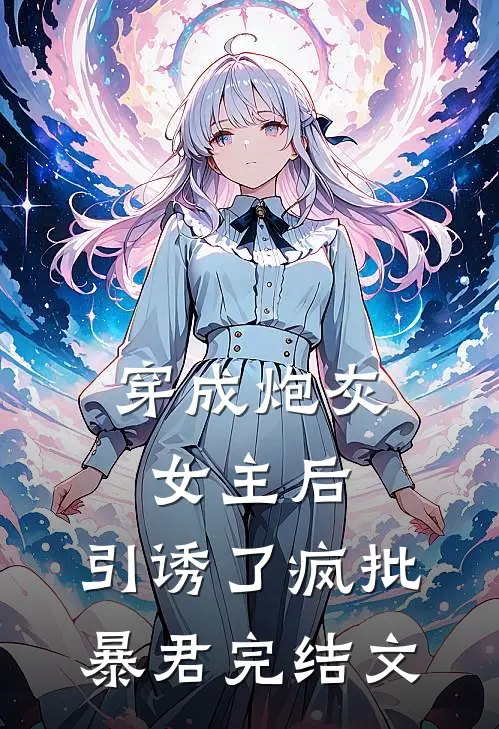 穿成炮灰女主后，引诱了疯批暴君完结文