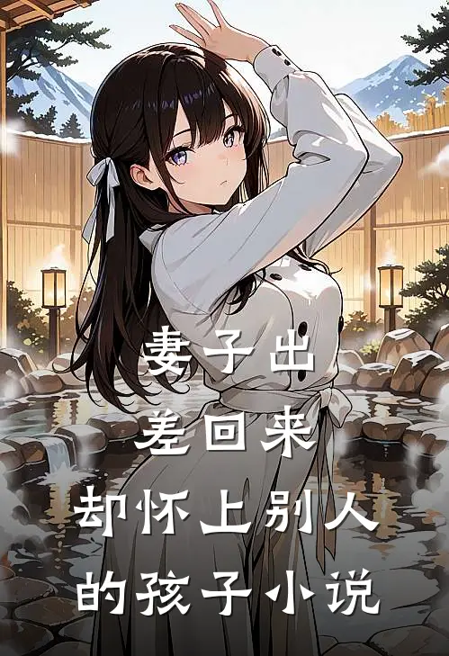 妻子出差回来，却怀上别人的孩子小说