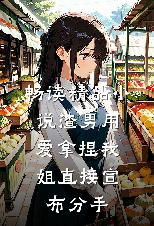 畅读精品小说渣男用爱拿捏我，姐直接宣布分手
