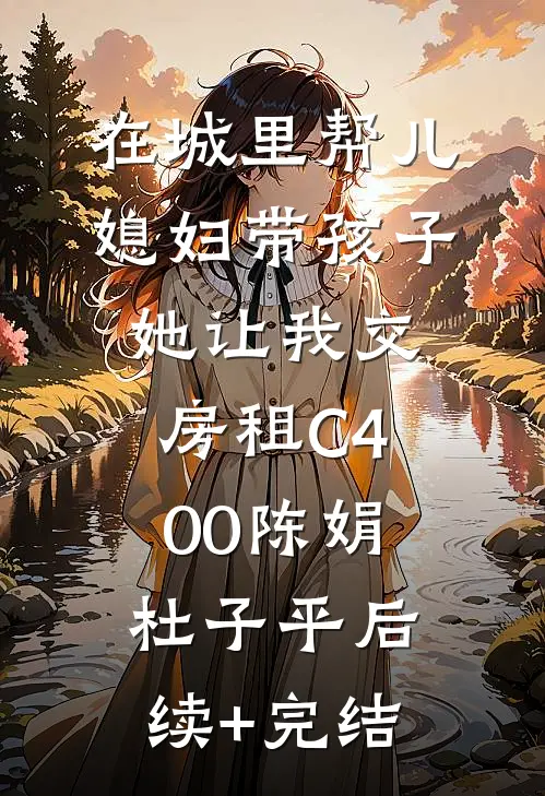 在城里帮儿媳妇带孩子她让我交房租C400陈娟杜子平后续+完结