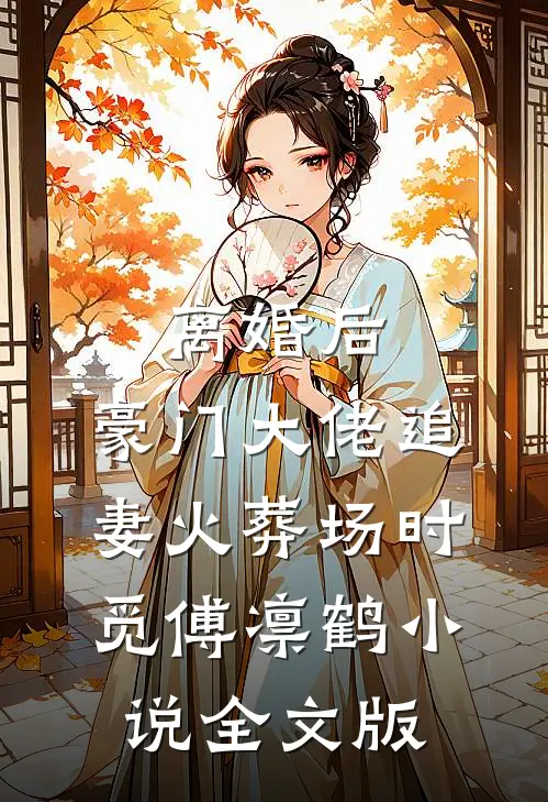 离婚后,豪门大佬追妻火葬场时觅傅凛鹤小说全文版