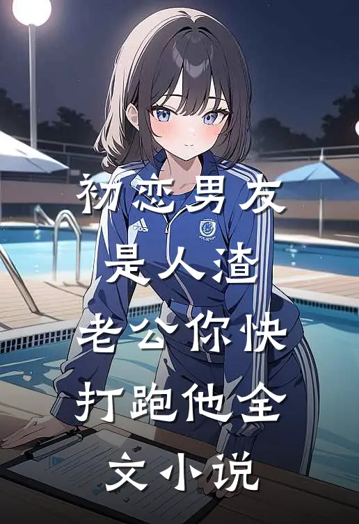 初恋男友是人渣，老公你快打跑他全文小说