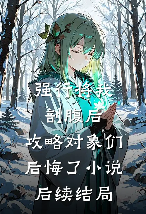 强行将我剖腹后，攻略对象们后悔了小说后续结局