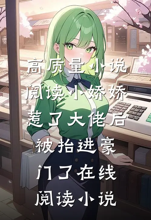 高质量小说阅读小娇娇惹了大佬后,被抬进豪门了 在线阅读小说