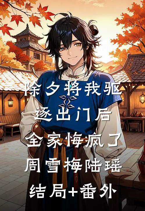 除夕将我驱逐出门后，全家悔疯了周雪梅陆瑶结局+番外