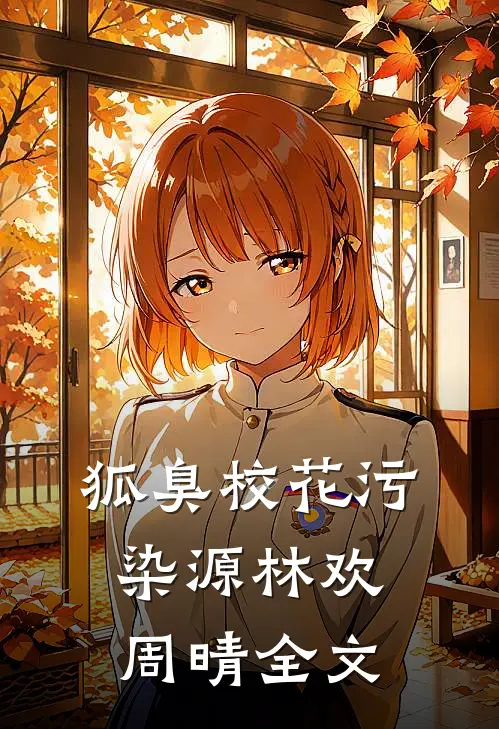 狐臭校花污染源林欢周晴全文