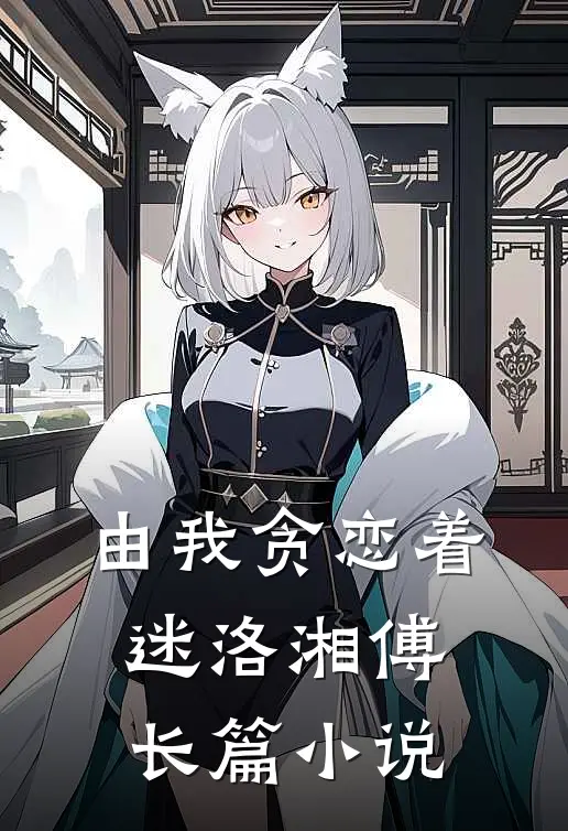 由我贪恋着迷洛湘傅长篇小说
