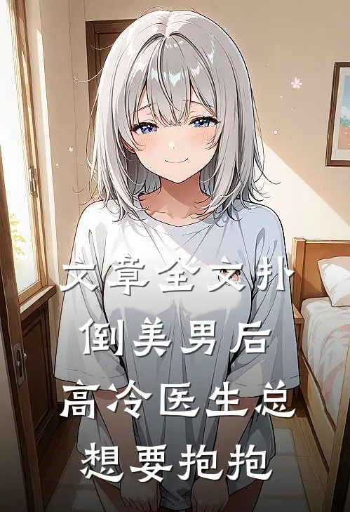 文章全文扑倒美男后，高冷医生总想要抱抱