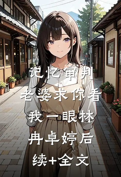 记忆审判：老婆求你看我一眼林冉卓婷后续+全文