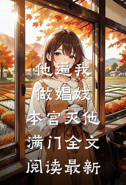 他逼我做娼妓，本宫灭他满门全文阅读最新