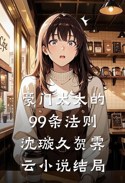 豪门太太的99条法则沈璇久贺霁云小说结局