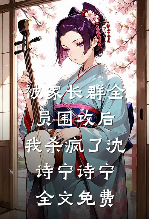 被家长群全员围攻后，我杀疯了沈诗宁诗宁全文免费