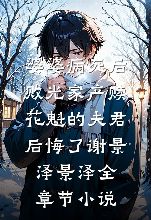 婆婆病死后，败光家产赎花魁的夫君后悔了谢景泽景泽全章节小说