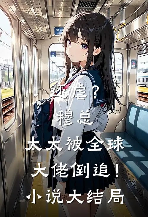 还虐？穆总，太太被全球大佬倒追！小说大结局