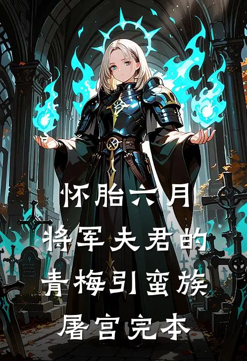 怀胎六月，将军夫君的青梅引蛮族屠宫完本