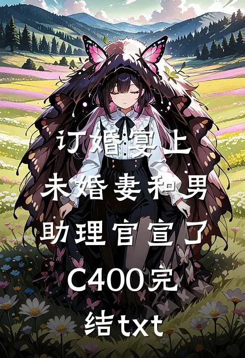 订婚宴上，未婚妻和男助理官宣了C400完结txt