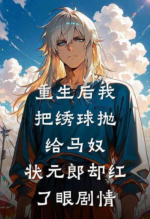 重生后我把绣球抛给马奴，状元郎却红了眼剧情