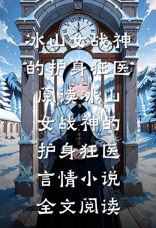 冰山女战神的护身狂医阅读_冰山女战神的护身狂医言情小说全文阅读