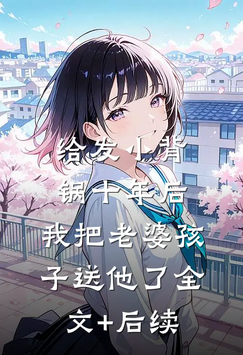 给发小背锅十年后，我把老婆孩子送他了全文+后续