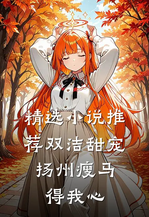 精选小说推荐双洁甜宠：扬州瘦马得我心