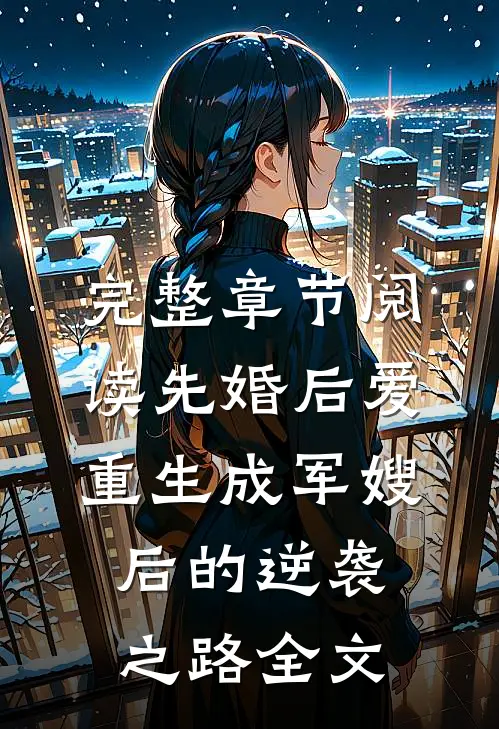 完整章节阅读先婚后爱:重生成军嫂后的逆袭之路全文