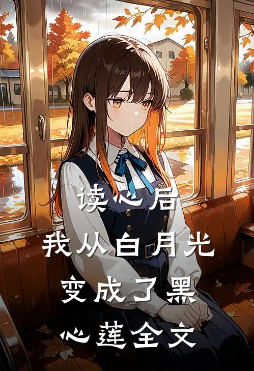 读心后，我从白月光变成了黑心莲全文