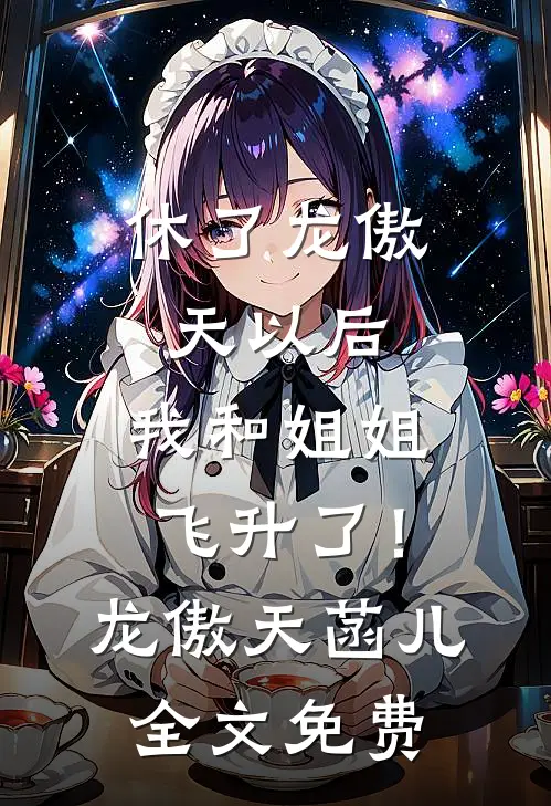 休了龙傲天以后，我和姐姐飞升了！龙傲天菡儿全文免费