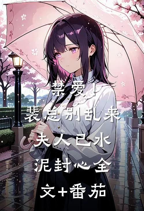 禁爱！裴总别乱来，夫人已水泥封心全文+番茄