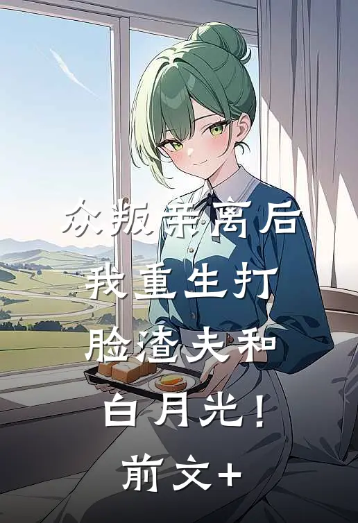 众叛亲离后，我重生打脸渣夫和白月光！前文+