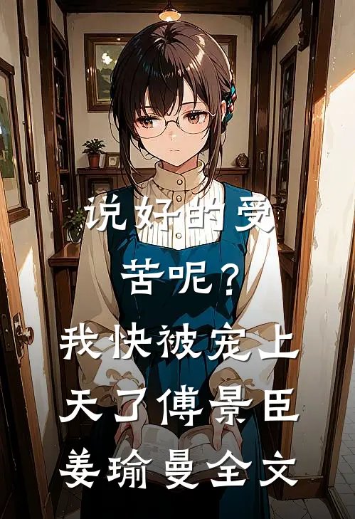 说好的受苦呢？我快被宠上天了傅景臣姜瑜曼全文